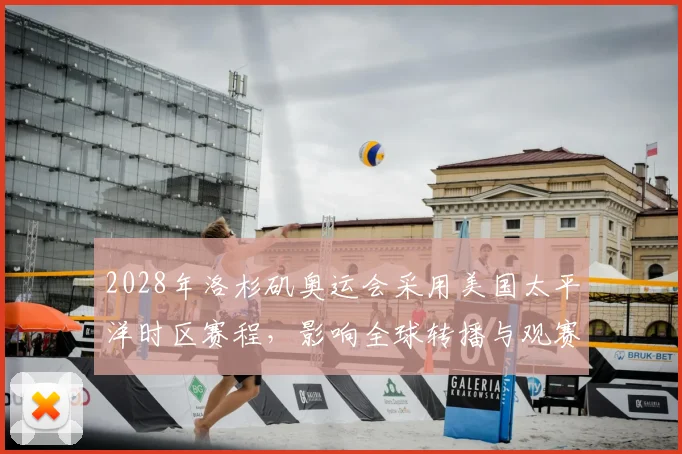 2028年洛杉矶奥运会采用美国太平洋时区赛程，影响全球转播与观赛时间