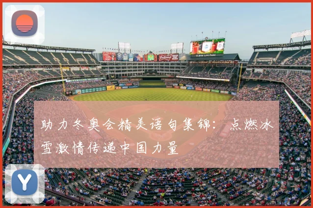 助力冬奥会精美语句集锦：点燃冰雪激情传递中国力量